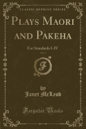 Plays Maori and Pakeha, Vol. 1: For Standards I-IV (Classic Reprint)