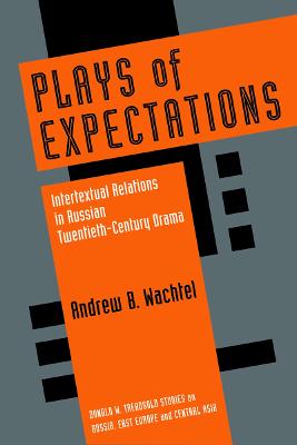 Plays of Expectations: Intertextual Relations in Russian Twentieth-Century Drama - Wachtel, Andrew Baruch