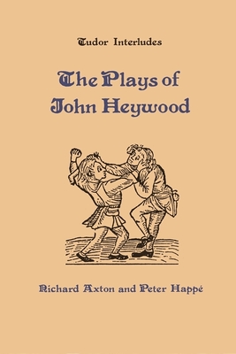 Plays of John Heywood - Axton, Richard (Editor), and Happe, Peter (Editor)