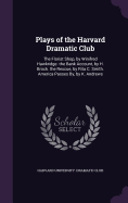 Plays of the Harvard Dramatic Club: The Florist Shop, by Winifred Hawkridge. the Bank Account, by H. Brock. the Rescue, by Rita C. Smith. America Passes By, by K. Andrews