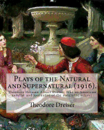 Plays of the Natural and Supernatural (1916). by: Theodore Dreiser (Drama): Theodore Herman Albert Dreiser ( August 27, 1871 - December 28, 1945) Was an American Novelist and Journalist of the Naturalist School. in 1930 He Was Nominated to the Nobel...