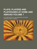 Plays, Players and Playhouses at Home and Abroad: With Anecdotes of the Drama and the Stage; Volume 1