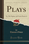 Plays: Viz. the Orphan, and Venice Preserv'd (Classic Reprint)