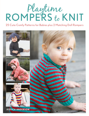 Playtime Rompers to Knit: 25 Cute Comfy Patterns for Babies Plus 2 Matching Doll Rompers - Anderson, Jessica