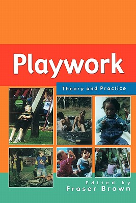 Playwork - Theory and Practice - Brown, Phillip, and Brown, Fraser (Editor)