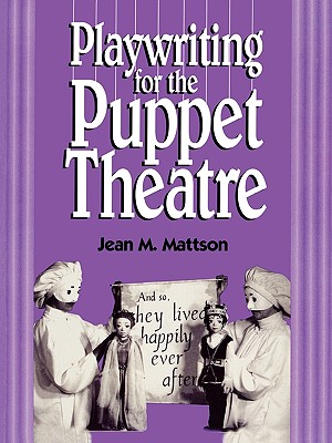 Playwriting for Puppet Theatre - Mattson, Jean M
