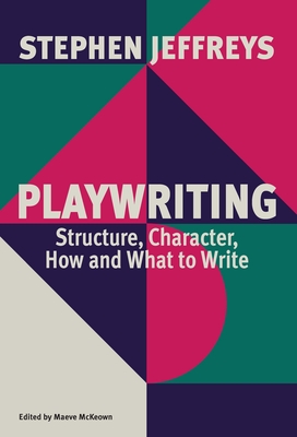 Playwriting: Structure, Character, How and What to Write - Jeffreys, Stephen