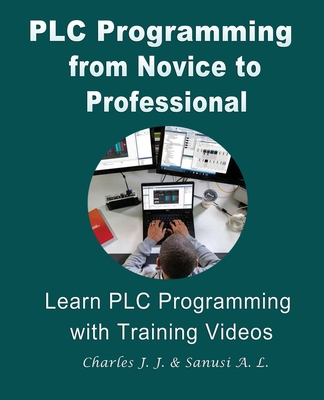 PLC Programming from Novice to Professional: Learn PLC Programming with Training Videos - Johnson, Charles H, Jr., and Sanusi, Ajibola L