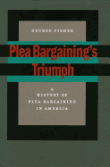 Plea Bargaining's Triumph: A History of Plea Bargaining in America