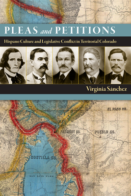 Pleas and Petitions: Hispano Culture and Legislative Conflict in Territorial Colorado - Snchez, Virginia, and Salazar, Ken (Foreword by)