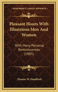 Pleasant Hours with Illustrious Men and Women: With Many Personal Reminiscences (1885)