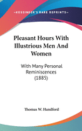 Pleasant Hours With Illustrious Men And Women: With Many Personal Reminiscences (1885)