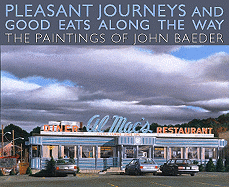 Pleasant Journeys and Good Eats Along the Way: The Paintings of John Baeder - Williams, Jay (Editor), and Grogan, Kevin (Preface by), and Kuspit, Donald (Introduction by)