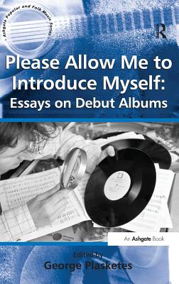 Please Allow Me to Introduce Myself: Essays on Debut Albums - Plasketes, George, Ph.D. (Editor)