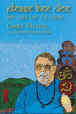 Please Bee Nice: My Life Up 'Til Now: A Gary Floyd Memoir - Ensminger, David A, and Floyd, Gary