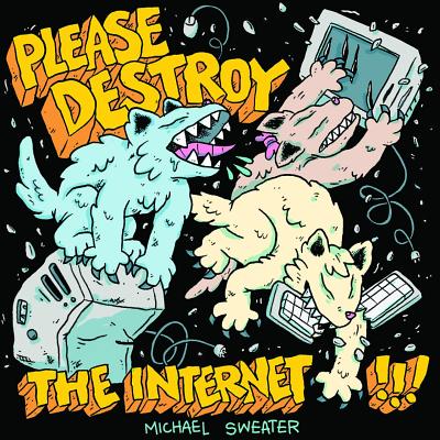 Please Destroy the Internet - Sweater, Michael