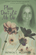 Please Don't Let Me Die: A Father's Journey Through Grief and the Criminal Justice System