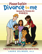 Please Explain Divorce to Me!: Because My Parents Are Breaking Up--A Story for Children and Step-by-Step Guide for Parents