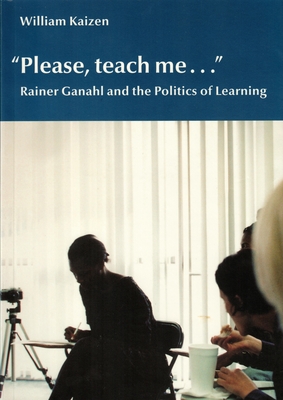 Please, Teach Me...: Rainer Ganahl and the Politics of Learning - Ganahl, Rainer, and Kaizen, William, and Spivak, Gayatri Chakravorty (Introduction by)