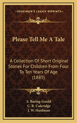 Please Tell Me a Tale: A Collection of Short Original Stories for Children from Four to Ten Years of Age (1885) - Baring-Gould, S, and Coleridge, C R, and Hardman, J W