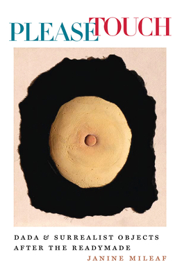 Please Touch: Dada and Surrealist Objects After the Readymade - Mileaf, Janine