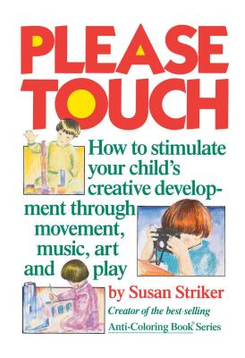 Please Touch: How to Stimulate Your Child's Creative Development - Striker, Susan