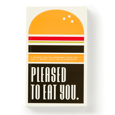 Pleased to Eat You: a Journal for the Important Stuff: the Best (& Worst) Food You'Ve Ever Eaten - Brass Monkey