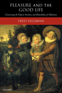 Pleasure and the Good Life: Concerning the Nature, Varieties, and Plausibility of Hedonism