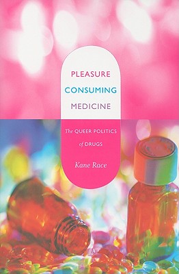 Pleasure Consuming Medicine: The Queer Politics of Drugs - Race, Kane