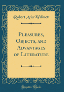Pleasures, Objects, and Advantages of Literature (Classic Reprint)