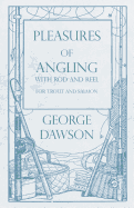 Pleasures of Angling - With Rod and Reel for Trout and Salmon