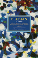 Plebeian Power: Collective Action And Indigenous, Working-class, And Popular Identities In Bolivia: Historical Materialism, Volume 55