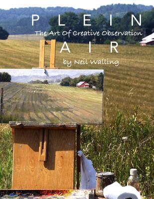 Plein Air: The Art Of Creative Observation - Walling, Neil