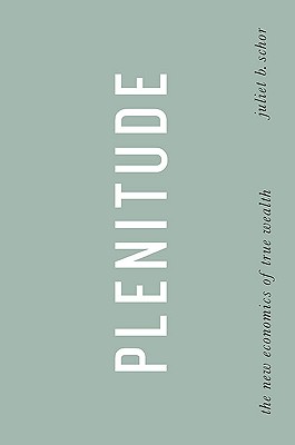 Plenitude: The New Economics of True Wealth - Schor, Juliet B