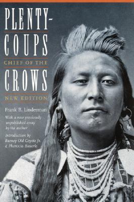 Plenty-Coups: Chief of the Crows (Second Edition) - Linderman, Frank B, and Old Coyote, Barney (Introduction by), and Bauerle, Phenocia (Introduction by)