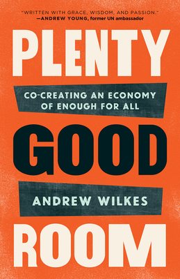 Plenty Good Room: Co-Creating an Economy of Enough for All - Wilkes, Andrew