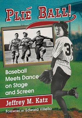 Plie Ball!: Baseball Meets Dance on Stage and Screen - Katz, Jeffrey M