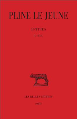 Pline Le Jeune, Lettres: Livre X - Zehnacker, Hubert (Commentaries by), and Methy, Nicole (Commentaries by)