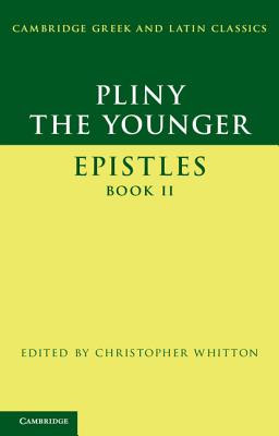Pliny the Younger: 'Epistles' Book II - Pliny the Younger, and Whitton, Christopher (Editor)