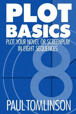 Plot Basics: Plot Your Novel or Screenplay in Eight Sequences - Tomlinson, Paul