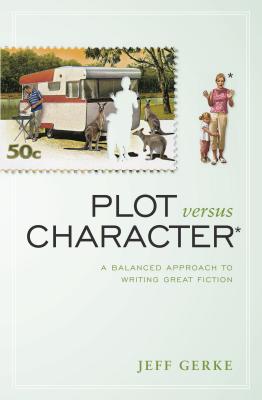 Plot Versus Character: A Balanced Approach to Writing Great Fiction - Gerke, Jeff