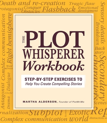 Plot Whisperer Workbook: Step-By-Step Exercises to Help You Create Compelling Stories - Alderson, Martha