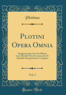 Plotini Opera Omnia, Vol. 2: Porphyrii Liber de Vita Plotini Cum Marsilii Ficini Comentariis Et Ejusdem Interpretatione Castigata (Classic Reprint)