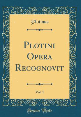 Plotini Opera Recognovit, Vol. 1 (Classic Reprint) - Plotinus, Plotinus