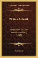 Plotins Asthetik: Vorstudien Zu Einer Neuuntersuchung (1905)