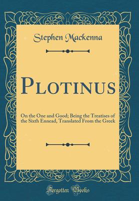 Plotinus: On the One and Good; Being the Treatises of the Sixth Ennead, Translated from the Greek (Classic Reprint) - MacKenna, Stephen