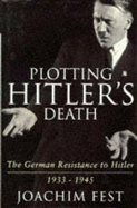 Plotting Hitler's Death: The German Resistance to Hitler, 1933-45