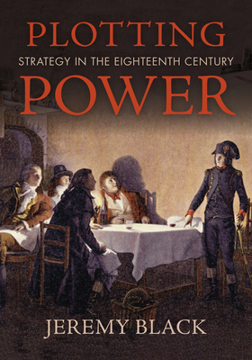 Plotting Power: Strategy in the Eighteenth Century - Black, Jeremy
