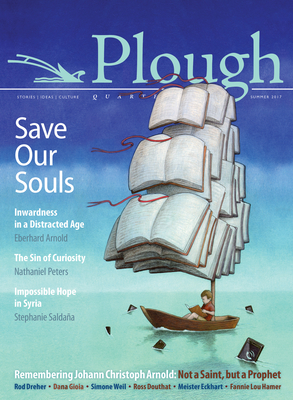Plough Quarterly No. 13 - Save Our Souls: Inwardness in a Distracted Age - Arnold, Eberhard, and Saldana, Stephanie, and Douthat, Ross
