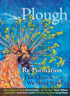 Plough Quarterly No. 14 - Re-Formation: The Church We Need Now